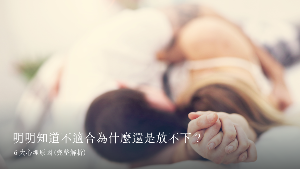 明明知道不適合為什麼還是放不下？６大心理原因 (完整解析)